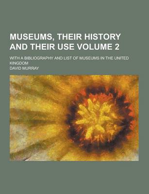 Book cover for Museums, Their History and Their Use; With a Bibliography and List of Museums in the United Kingdom Volume 2