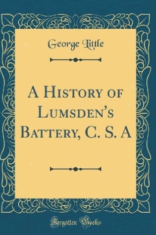 Cover of A History of Lumsden's Battery, C. S. a (Classic Reprint)