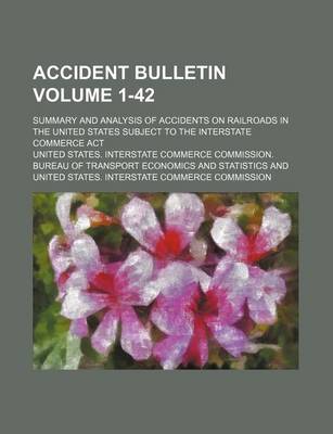 Book cover for Accident Bulletin; Summary and Analysis of Accidents on Railroads in the United States Subject to the Interstate Commerce ACT Volume 1-42