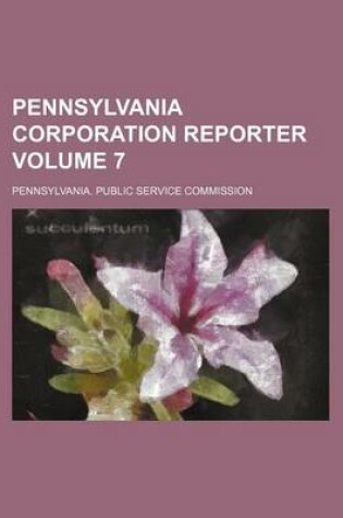 Cover of Pennsylvania Corporation Reporter Volume 7