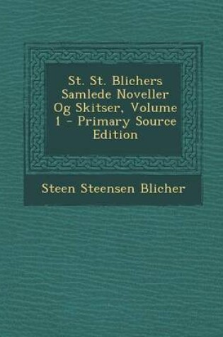 Cover of St. St. Blichers Samlede Noveller Og Skitser, Volume 1 - Primary Source Edition