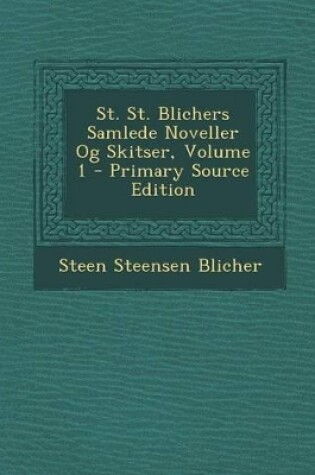 Cover of St. St. Blichers Samlede Noveller Og Skitser, Volume 1 - Primary Source Edition