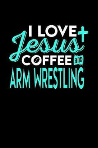 Cover of I Love Jesus Coffee and Arm Wrestling