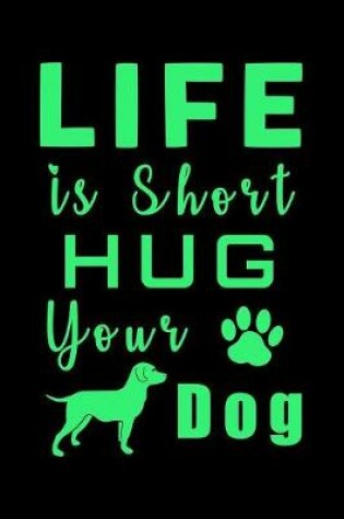 Cover of Life is Short Hug your Dog