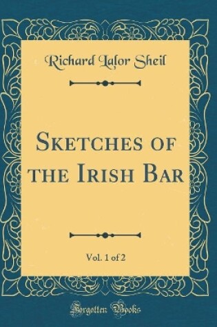 Cover of Sketches of the Irish Bar, Vol. 1 of 2 (Classic Reprint)