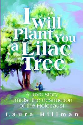 Book cover for I Will Plant You a Lilac Tree:A Love Story Amidst the Destruction of the Holocaust