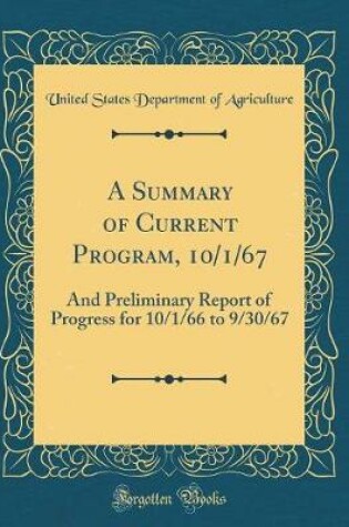 Cover of A Summary of Current Program, 10/1/67: And Preliminary Report of Progress for 10/1/66 to 9/30/67 (Classic Reprint)