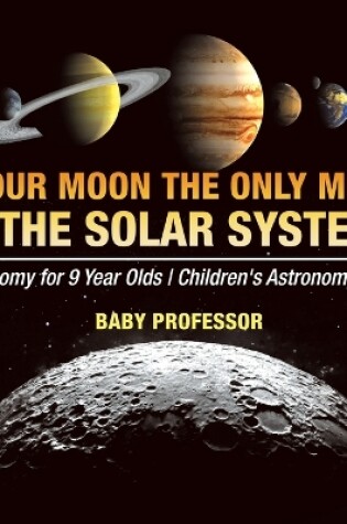 Cover of Is Our Moon the Only Moon In the Solar System? Astronomy for 9 Year Olds Children's Astronomy Books