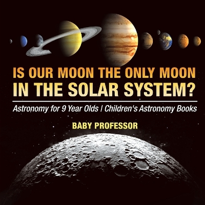 Book cover for Is Our Moon the Only Moon In the Solar System? Astronomy for 9 Year Olds Children's Astronomy Books