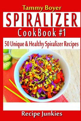 Cover of Spiralizer Cookbook #1 - 50 Unique & Healthy Spiralizer Recipes