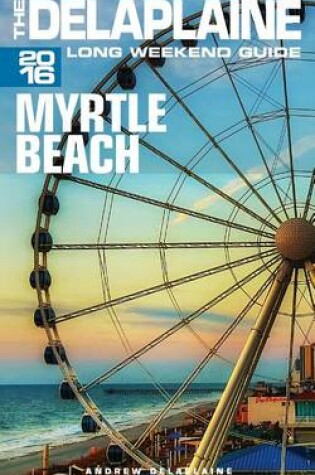 Cover of Myrtle Beach - The Delaplaine 2016 Long Weekend Guide