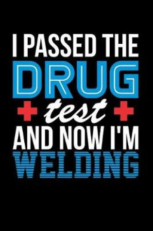 Cover of I Passed the Drug Test and Now I'm Welding