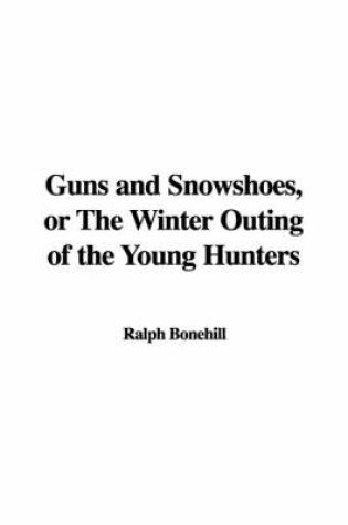 Cover of Guns and Snowshoes, or the Winter Outing of the Young Hunters