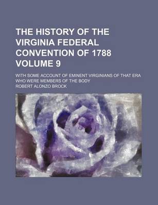 Book cover for The History of the Virginia Federal Convention of 1788 Volume 9; With Some Account of Eminent Virginians of That Era Who Were Members of the Body