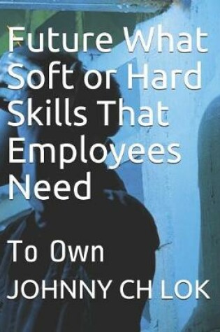 Cover of Future What Soft or Hard Skills That Employees Need