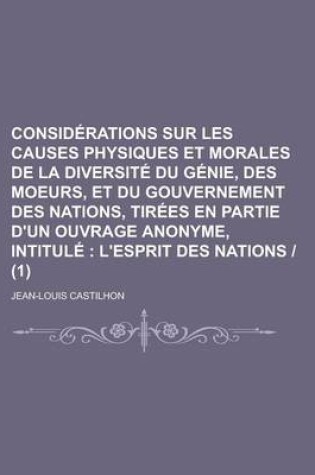 Cover of Considerations Sur Les Causes Physiques Et Morales de La Diversite Du Genie, Des Moeurs, Et Du Gouvernement Des Nations, Tirees En Partie D'Un Ouvrage Anonyme, Intitule (1)