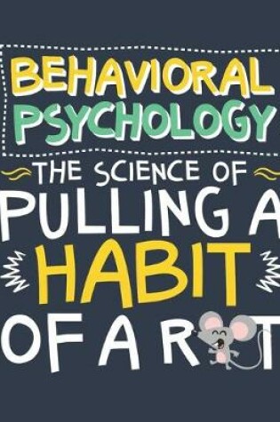 Cover of Behavioral Psychology the Science of Pulling a Habit Out of a Rat