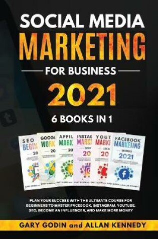 Cover of SOCIAL MEDIA MARKETING FOR BUSINESS 2021 6 BOOKS IN 1 Plan your Success with the Ultimate Course for Beginners to Master Facebook, Instagram, YouTube, SEO, and Google Ads, Become an Influencer, and Make More Money