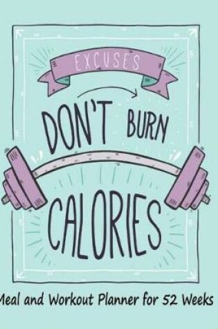 Cover of Meal and Workout Planner for 52 Weeks Excuses Don't Burn Calories