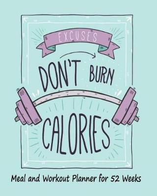 Book cover for Meal and Workout Planner for 52 Weeks Excuses Don't Burn Calories