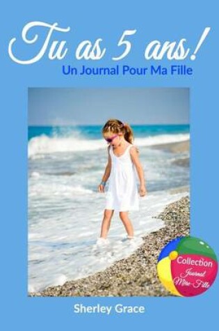 Cover of Tu as 5 ans! Un Journal Pour Ma Fille