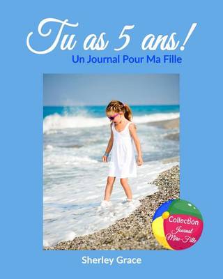 Book cover for Tu as 5 ans! Un Journal Pour Ma Fille