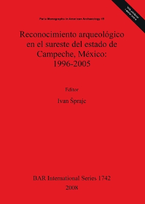 Cover of Reconocimiento arqueológico en el sureste del estado de Campeche México: 1996-2005