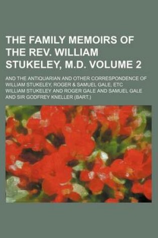 Cover of The Family Memoirs of the REV. William Stukeley, M.D. Volume 2; And the Antiquarian and Other Correspondence of William Stukeley, Roger & Samuel Gale,