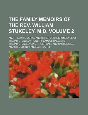 Book cover for The Family Memoirs of the REV. William Stukeley, M.D. Volume 2; And the Antiquarian and Other Correspondence of William Stukeley, Roger & Samuel Gale,