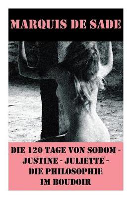 Book cover for Die 120 Tage von Sodom - Justine - Juliette - Die Philosophie im Boudoir (4 Meisterwerke der Erotik und BDSM)