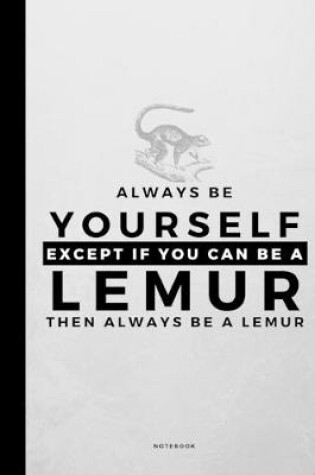 Cover of Always Be Yourself Except If You Can Be A Lemur