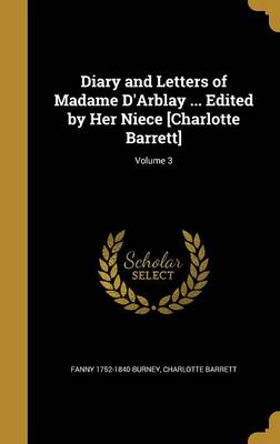 Book cover for Diary and Letters of Madame D'Arblay ... Edited by Her Niece [Charlotte Barrett]; Volume 3