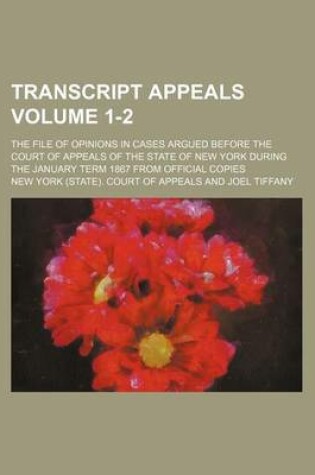 Cover of Transcript Appeals Volume 1-2; The File of Opinions in Cases Argued Before the Court of Appeals of the State of New York During the January Term 1867 from Official Copies