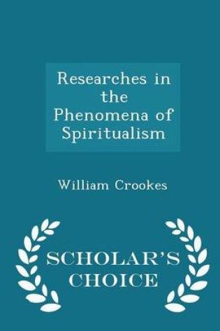 Cover of Researches in the Phenomena of Spiritualism - Scholar's Choice Edition