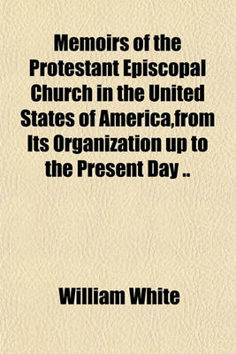 Book cover for Memoirs of the Protestant Episcopal Church in the United States of America, from Its Organization Up to the Present Day ..