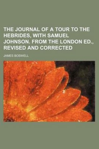 Cover of The Journal of a Tour to the Hebrides, with Samuel Johnson. from the London Ed., Revised and Corrected