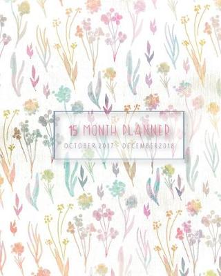 Cover of Planner 2017- 2018, Calendar 15 Month, Monthly Planner Oct 2017 - Dec 2018