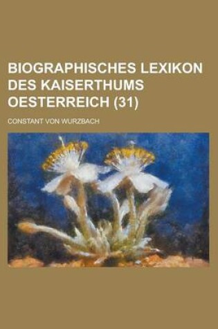 Cover of Biographisches Lexikon Des Kaiserthums Oesterreich (31)