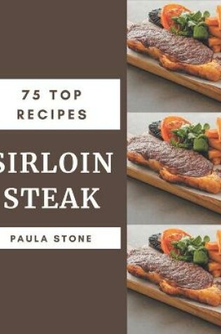 Cover of 75 Top Sirloin Steak Recipes