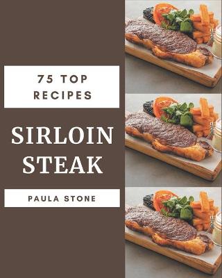 Book cover for 75 Top Sirloin Steak Recipes