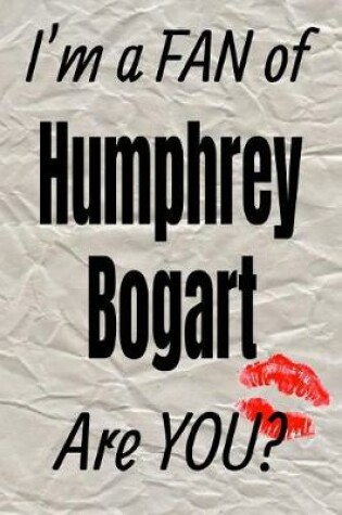 Cover of I'm a Fan of Humphrey Bogart Are You? Creative Writing Lined Journal