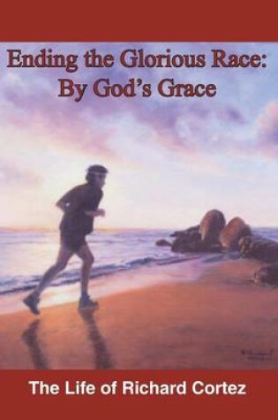Cover of Ending The Glorious Race By God's Grace