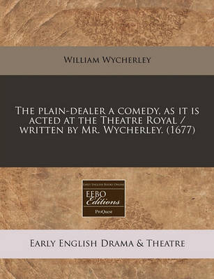 Book cover for The Plain-Dealer a Comedy, as It Is Acted at the Theatre Royal / Written by Mr. Wycherley. (1677)