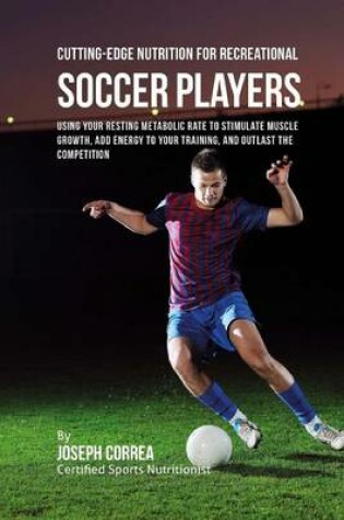 Cover of Cutting-Edge Nutrition for Recreational Soccer Players