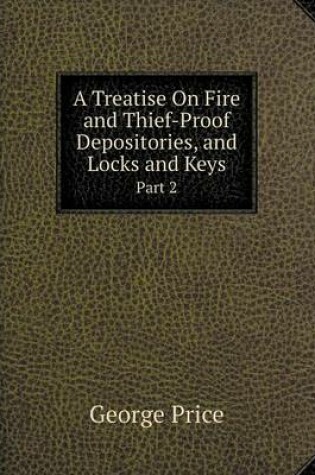 Cover of A Treatise On Fire and Thief-Proof Depositories, and Locks and Keys Part 2