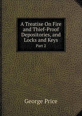 Book cover for A Treatise On Fire and Thief-Proof Depositories, and Locks and Keys Part 2