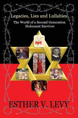 Book cover for Legacies, Lies and Lullabies: the World of a Second Generation Holocaust Survivor