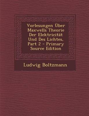 Book cover for Vorlesungen Uber Maxwells Theorie Der Elektricitat Und Des Lichtes, Part 2 (Primary Source)