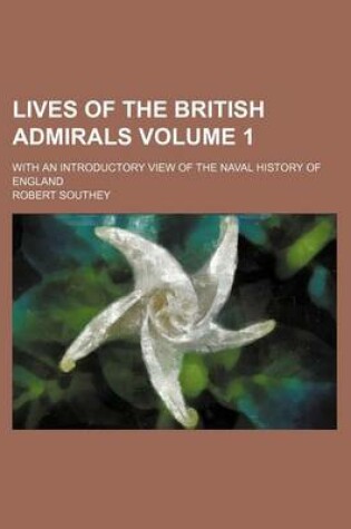 Cover of Lives of the British Admirals Volume 1; With an Introductory View of the Naval History of England