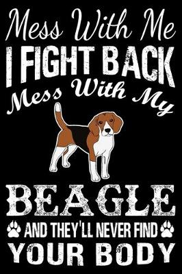 Book cover for Mess With Me I Fight Back Mess With My Beagle And They'll Never Find Your Body